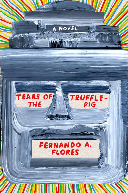 Tears of the Trufflepig by Fernando A. Flores (Farrar, Straus & Giroux)